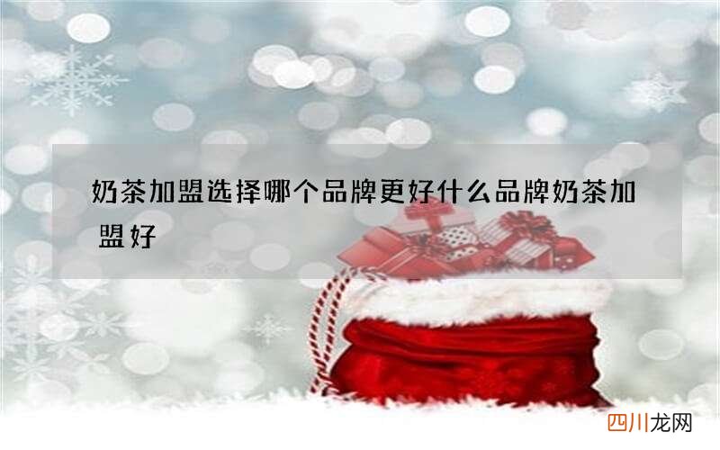 奶茶加盟选择哪个品牌更好 什么品牌奶茶加盟好