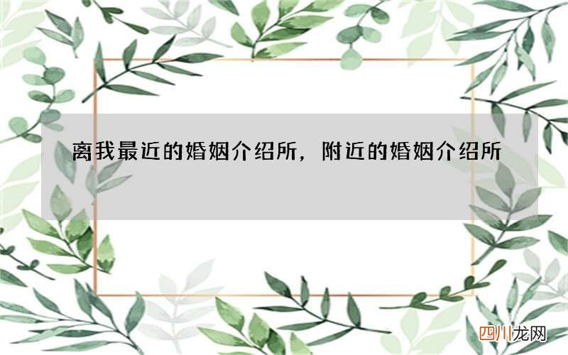 离我最近的婚姻介绍所，附近的婚姻介绍所