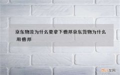 京东物流为什么要拿下德邦 京东货物为什么用德邦