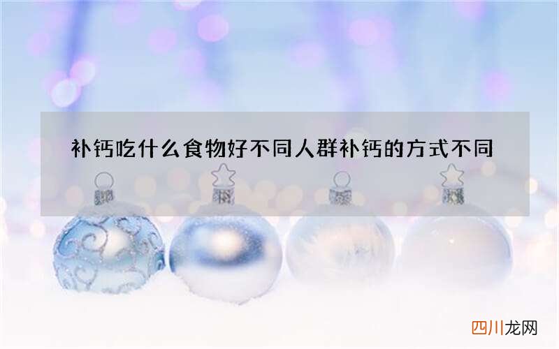 补钙吃什么食物好 不同人群补钙的方式不同