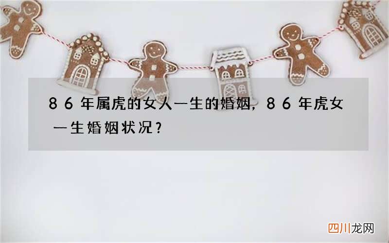86年属虎的女人一生的婚姻，86年虎女一生婚姻状况？