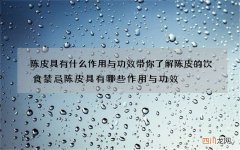陈皮具有什么作用与功效 带你了解陈皮的饮食禁忌陈皮具有哪些作用与功效