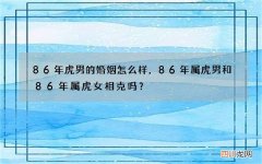 86年虎男的婚姻怎么样，86年属虎男和86年属虎女相克吗？