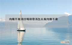肉嫩不柴汤好喝 排骨汤怎么做肉嫩不柴