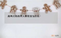 离两次婚的男人都是因为什么，离过两次婚的男人心理