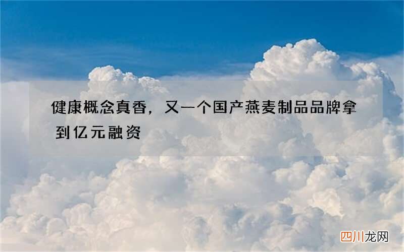 健康概念真香，又一个国产燕麦制品品牌拿到亿元融资