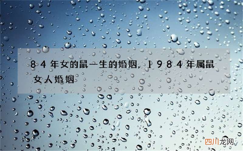 84年女的鼠一生的婚姻，1984年属鼠女人婚姻