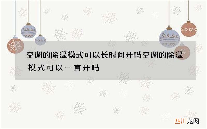 空调的除湿模式可以长时间开吗 空调的除湿模式可以一直开吗