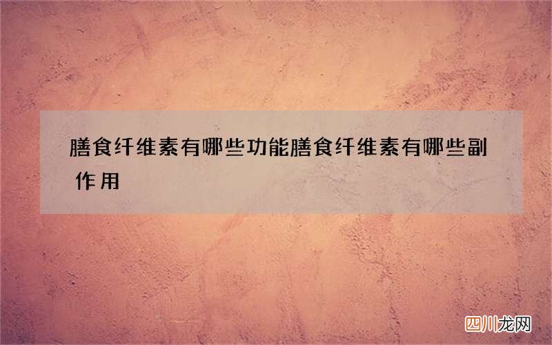 膳食纤维素有哪些功能 膳食纤维素有哪些副作用