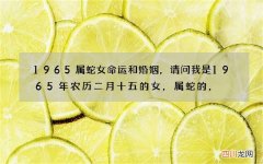 1965属蛇女命运和婚姻，请问我是1965年农历二月十五的女，属蛇的，