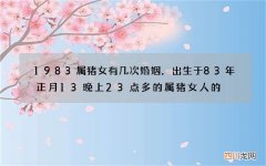 1983属猪女有几次婚姻，出生于83年正月13晚上23点多的属猪女人的