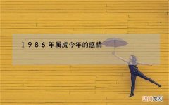 1986年属虎今年的感情，1986年属虎的人,今年婚姻有什么变故？