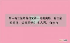男人有三条婚姻线是否一定要离婚，有三条婚姻线，会离婚吗？本人男，有些内