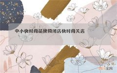 中小快时尚品牌频闭店 快时尚关店