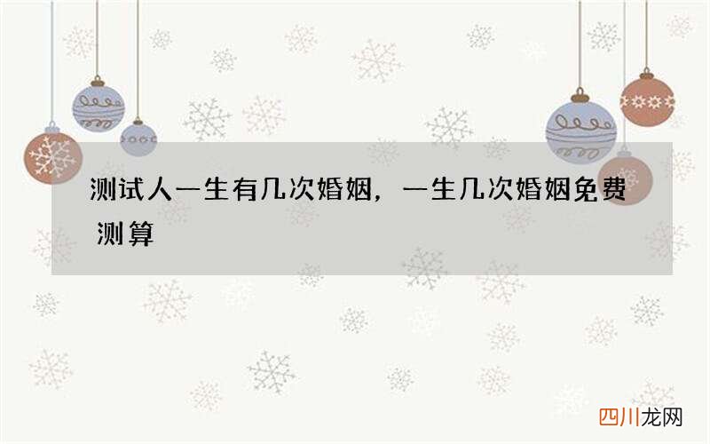 测试人一生有几次婚姻，一生几次婚姻免费测算