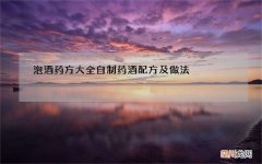 泡酒药方大全 自制药酒配方及做法