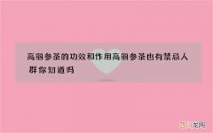 高丽参茶的功效和作用 高丽参茶也有禁忌人群你知道吗