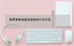 蒸煮美味香甜米饭的技巧与方法
