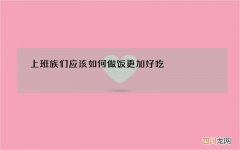 上班族们应该如何做饭更加好吃