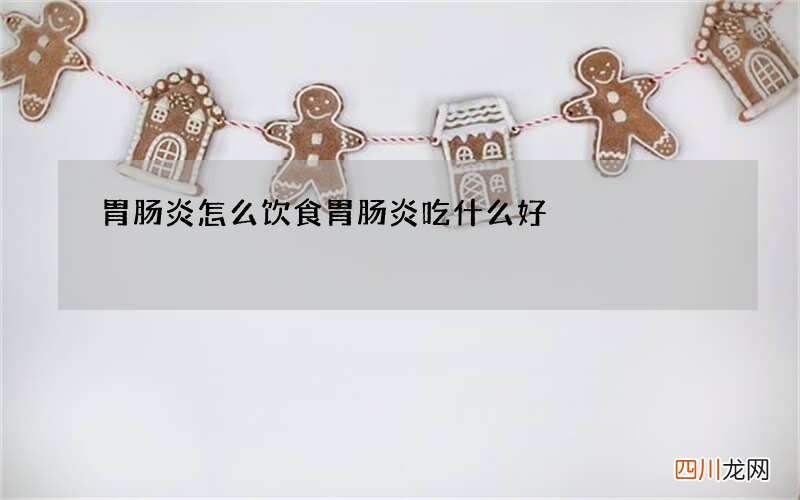 胃肠炎怎么饮食 胃肠炎吃什么好