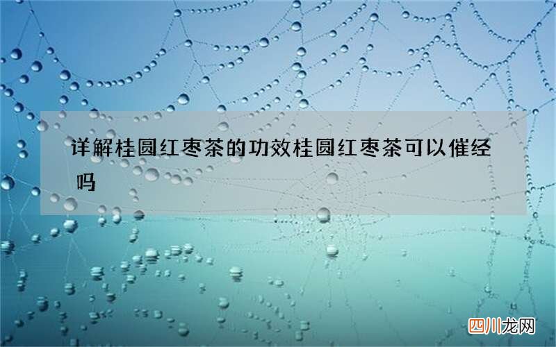 详解桂圆红枣茶的功效 桂圆红枣茶可以催经吗