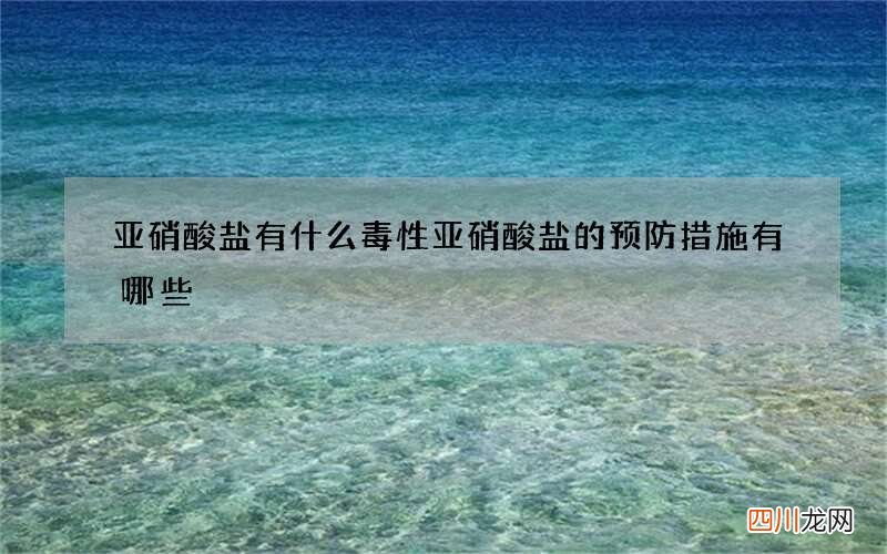 亚硝酸盐有什么毒性 亚硝酸盐的预防措施有哪些