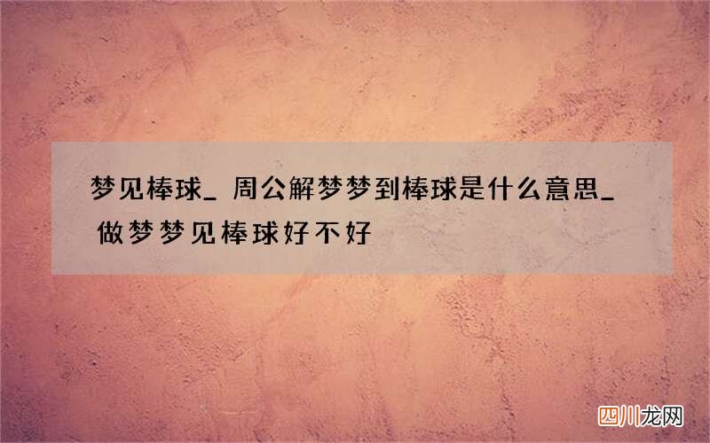 梦见棒球_周公解梦梦到棒球是什么意思_做梦梦见棒球好不好