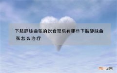 下肢静脉曲张的饮食禁忌有哪些 下肢静脉曲张怎么治疗