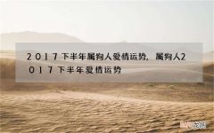 2017下半年属狗人爱情运势,属狗人2017下半年爱情运势