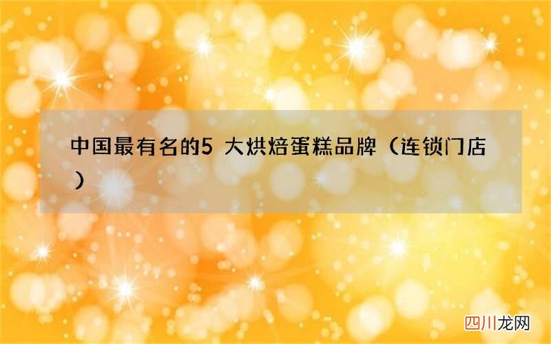 连锁门店 中国最有名的5大烘焙蛋糕品牌