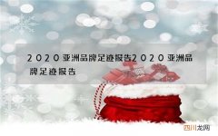 2020亚洲品牌足迹报告 2020亚洲品牌足迹报告 名单