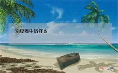 空腹喝牛奶好么