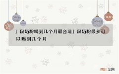 1段奶粉喝到几个月最合适 1段奶粉最多可以喝到几个月