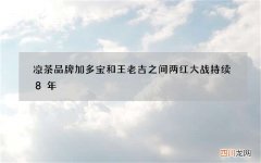 凉茶品牌加多宝和王老吉之间两红大战持续8年，总算尘埃落定！