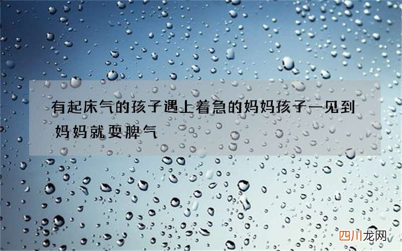 有起床气的孩子遇上着急的妈妈 孩子一见到妈妈就耍脾气