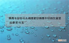 肠胃不好吃什么调理更好 肠胃不好的饮食禁忌都是什么