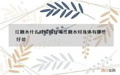 红糖水什么时候喝好 喝红糖水对身体有哪些好处