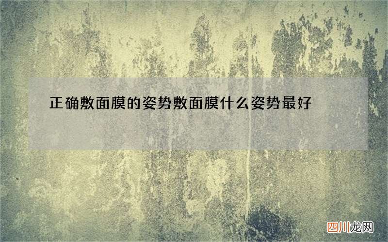 正确敷面膜的姿势 敷面膜什么姿势最好