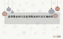 鉴别黄金的方法 鉴别黄金的方法正确的是