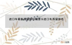 进口车最新质量排行榜显示 进口车质量排名