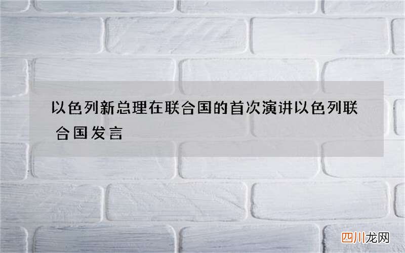 以色列新总理在联合国的首次演讲 以色列联合国发言