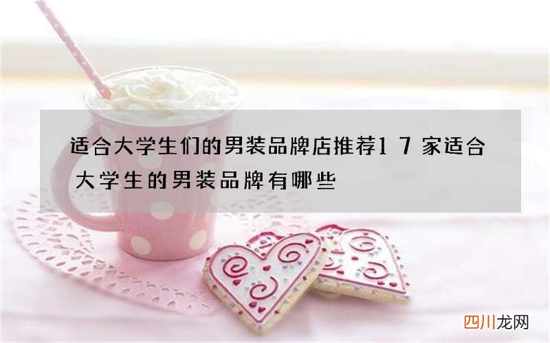 适合大学生们的男装品牌店推荐17家 适合大学生的男装品牌有哪些