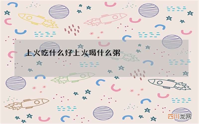 上火吃什么好上火喝什么粥