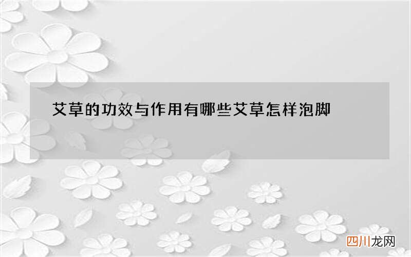 艾草的功效与作用有哪些 艾草怎样泡脚