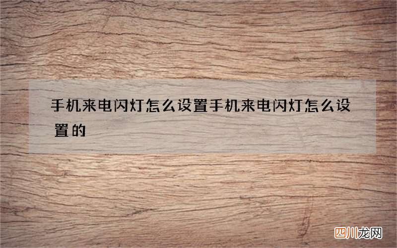 手机来电闪灯怎么设置 手机来电闪灯怎么设置的