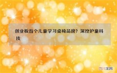 创业板首个儿童学习桌椅品牌？深挖护童科技