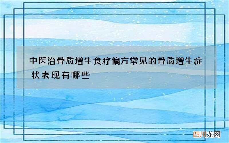 中医治骨质增生食疗偏方 常见的骨质增生症状表现有哪些