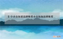 5个小众包袋品牌推荐 小众包包品牌推荐