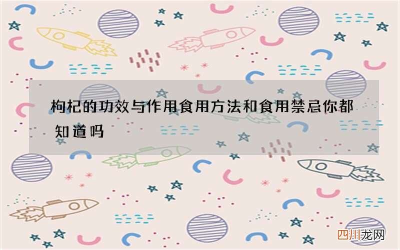 枸杞的功效与作用 食用方法和食用禁忌你都知道吗
