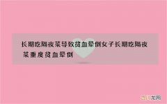 长期吃隔夜菜导致贫血晕倒 女子长期吃隔夜菜重度贫血晕倒?